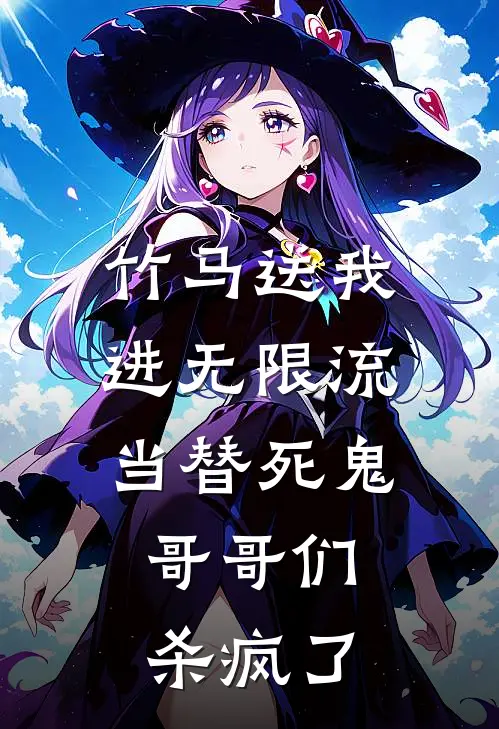 竹马送我进无限流当替死鬼，哥哥们杀疯了