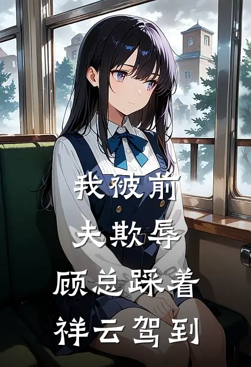 我被前夫欺辱，顾总踩着祥云驾到