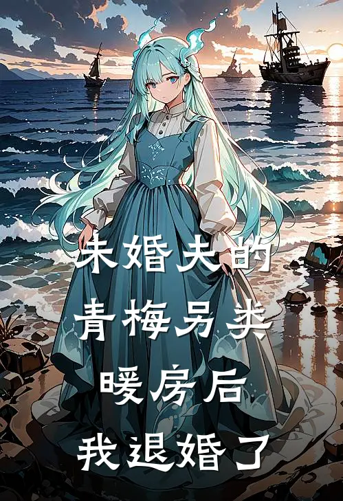 未婚夫的青梅另类暖房后，我退婚了