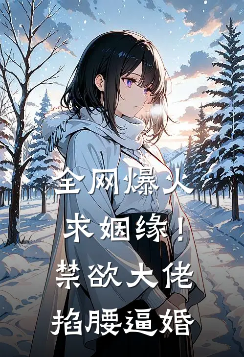 全网爆火求姻缘！禁欲大佬掐腰逼婚