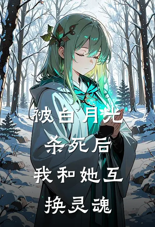 被白月光杀死后，我和她互换灵魂