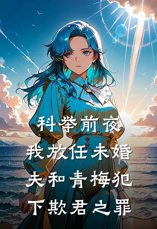 科举前夜，我放任未婚夫和青梅犯下欺君之罪