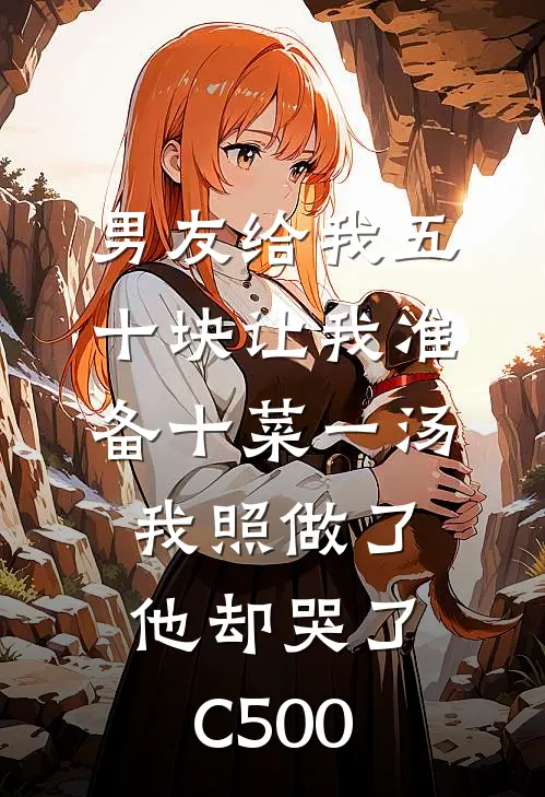 男友给我五十块让我准备十菜一汤，我照做了他却哭了C500