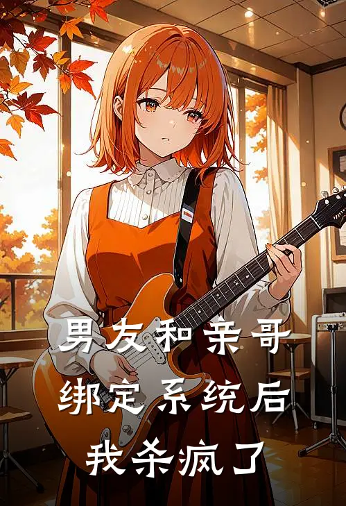 男友和亲哥绑定系统后，我杀疯了
