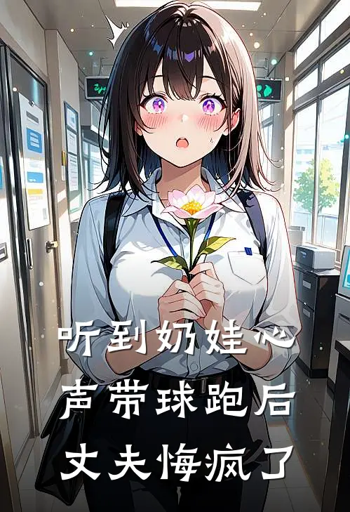 听到奶娃心声带球跑后，丈夫悔疯了