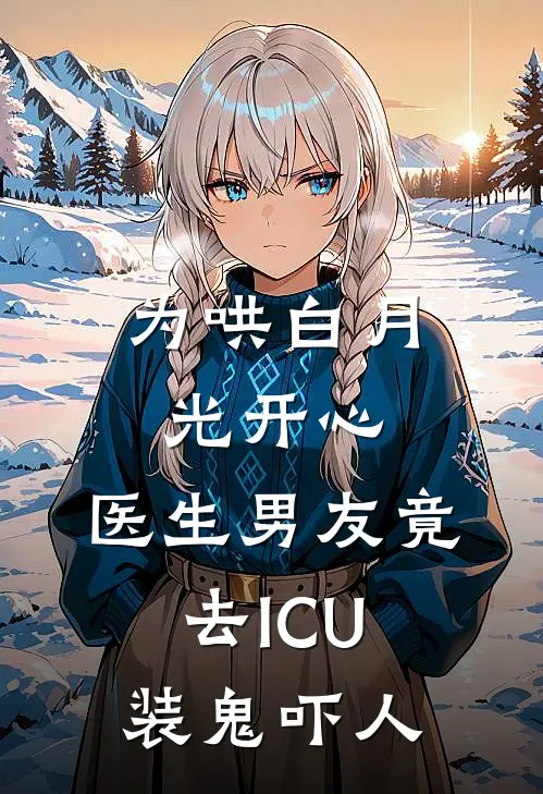 为哄白月光开心，医生男友竟去ICU装鬼吓人