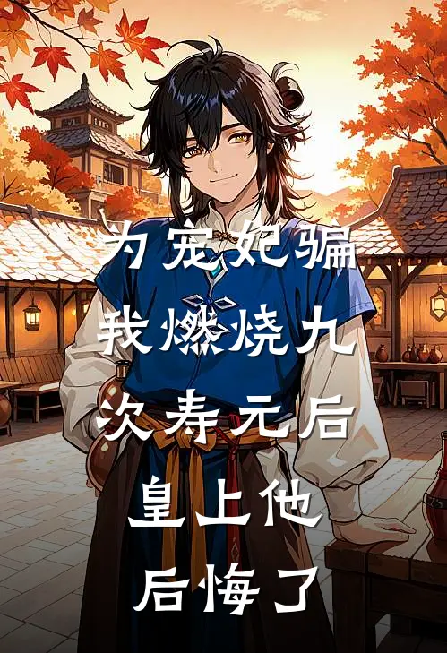 为宠妃骗我燃烧九次寿元后，皇上他后悔了