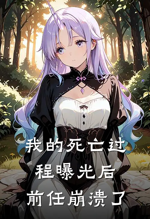 我的死亡过程曝光后，前任崩溃了