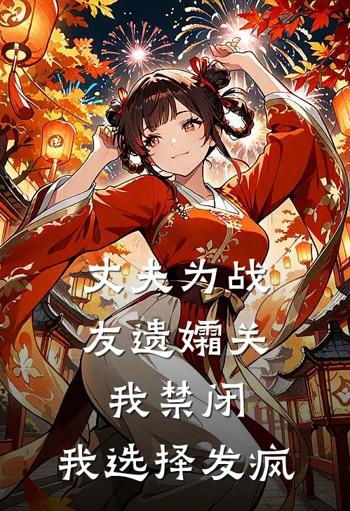 丈夫为战友遗孀关我禁闭，我选择发疯