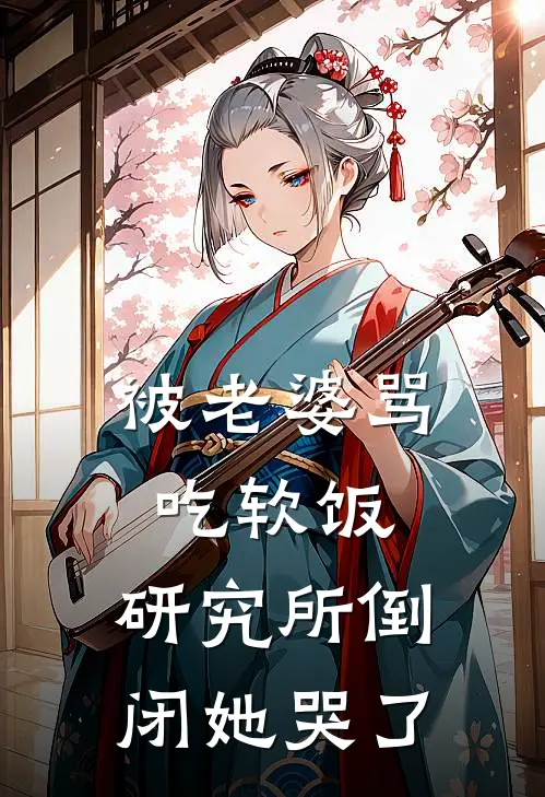 被老婆骂吃软饭，研究所倒闭她哭了