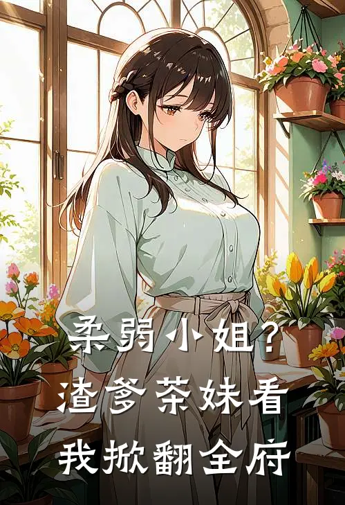柔弱小姐？渣爹茶妹看我掀翻全府