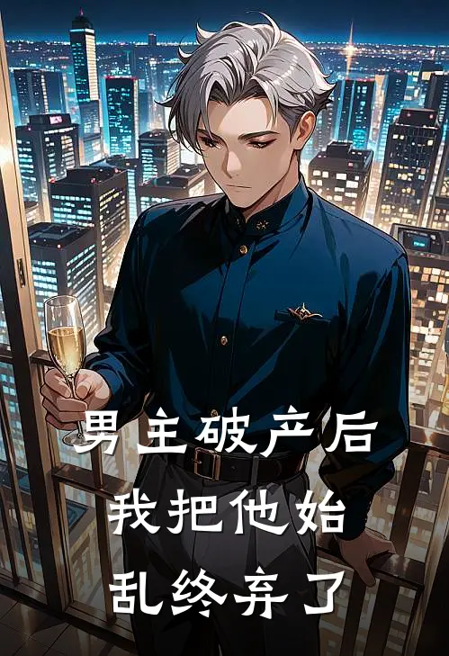 男主破产后，我把他始乱终弃了