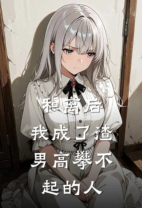 和离后，我成了渣男高攀不起的人