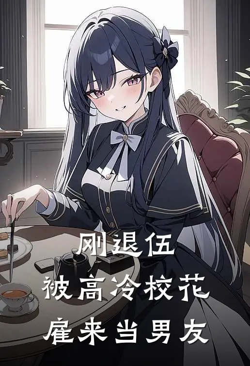 刚退伍，被高冷校花雇来当男友