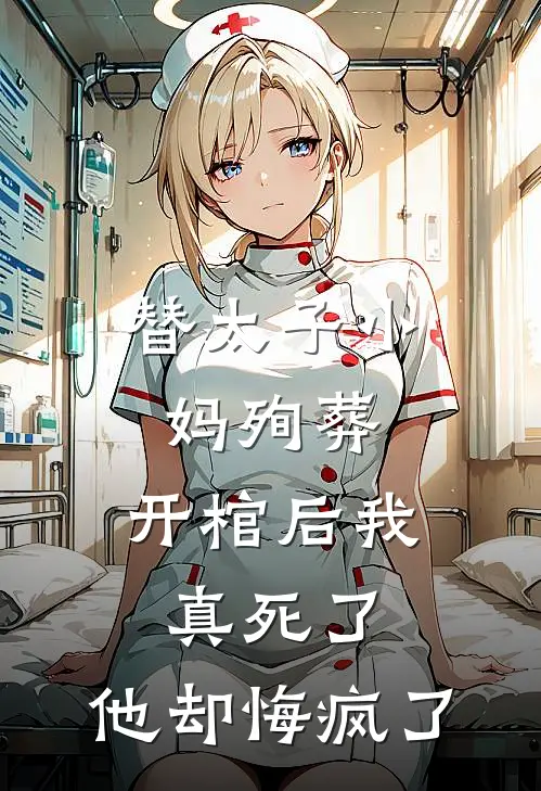 替太子小妈殉葬，开棺后我真死了，他却悔疯了