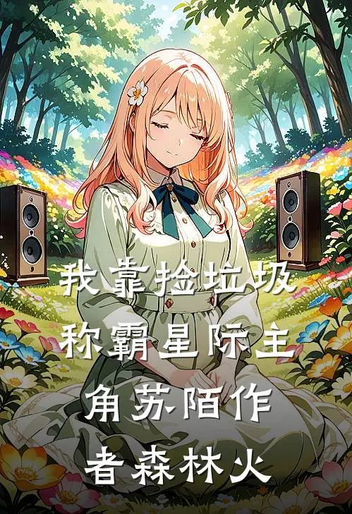 我靠捡垃圾称霸星际主角苏陌作者森林火