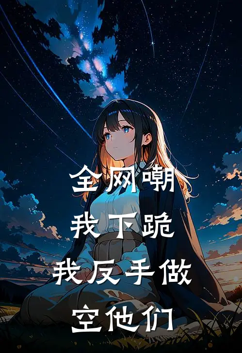 全网嘲我下跪，我反手做空他们