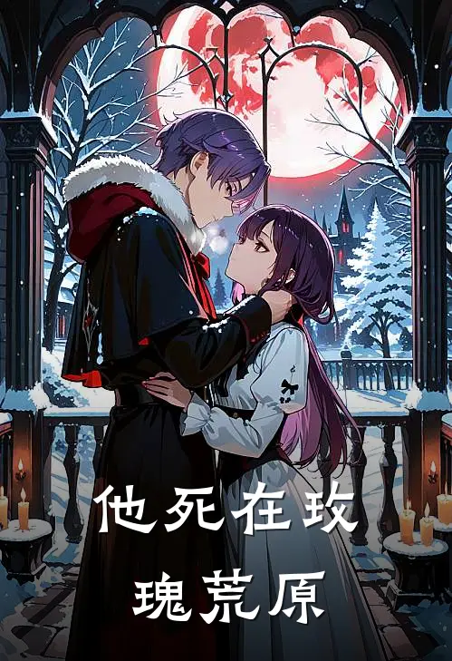 他死在玫瑰荒原(林晟北唐星启)热门小说推荐_免费小说在线看他死在玫瑰荒原林晟北唐星启