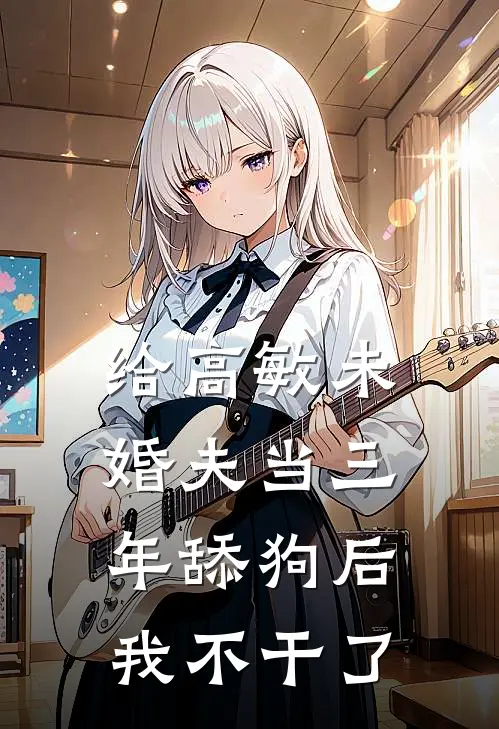 给高敏未婚夫当三年舔狗后，我不干了