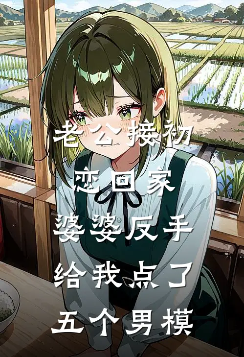 老公接初恋回家，婆婆反手给我点了五个男模