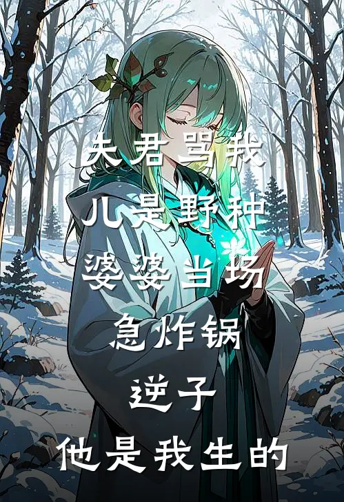 夫君骂我儿是野种，婆婆当场急炸锅：逆子，他是我生的(沈晚晴云曦)最新小说_免费阅读完整版小说夫君骂我儿是野种，婆婆当场急炸锅：逆子，他是我生的(沈晚晴云曦)