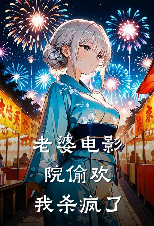 老婆电影院偷欢，我杀疯了柳如烟子涵免费小说完整版_热门的小说老婆电影院偷欢，我杀疯了柳如烟子涵