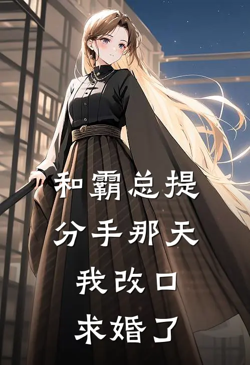 和霸总提分手那天，我改口求婚了