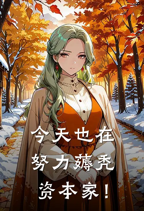 今天也在努力薅秃资本家！薇仔秦雪最新完结小说推荐_在线免费小说今天也在努力薅秃资本家！(薇仔秦雪)