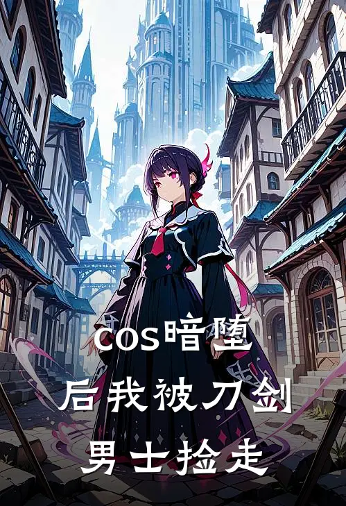 林晓秋田(cos暗堕后我被刀剑男士捡走)全章节在线阅读_(cos暗堕后我被刀剑男士捡走)完结版免费阅读