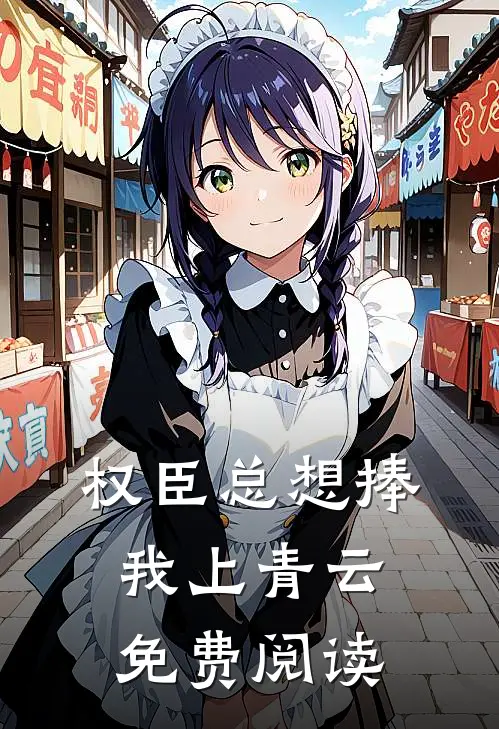 权臣总想捧我上青云免费阅读