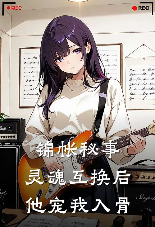 锦帐秘事：灵魂互换后他宠我入骨