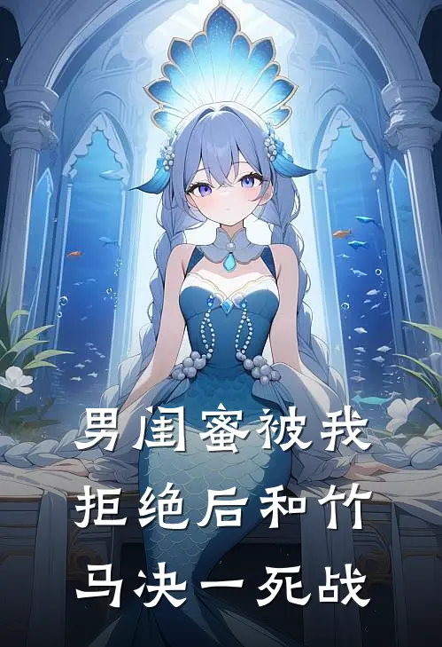 男闺蜜被我拒绝后和竹马决一死战