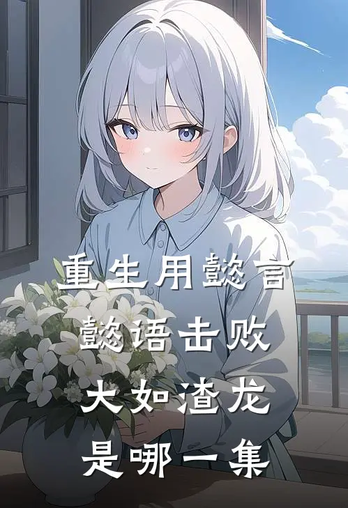 重生用懿言懿语击败大如渣龙是哪一集