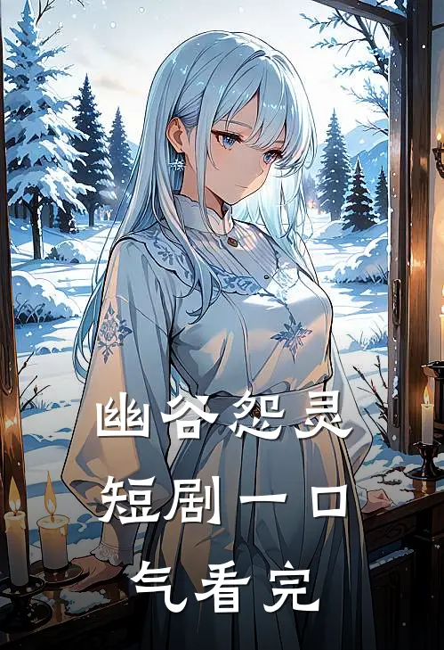 幽谷怨灵短剧一口气看完