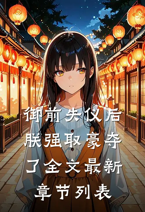 御前失仪后朕强取豪夺了全文最新章节列表