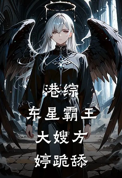 港综：东星霸王，大嫂方婷跪舔(骆楚渊楚渊)免费小说完结版_最新章节列表港综：东星霸王，大嫂方婷跪舔(骆楚渊楚渊)